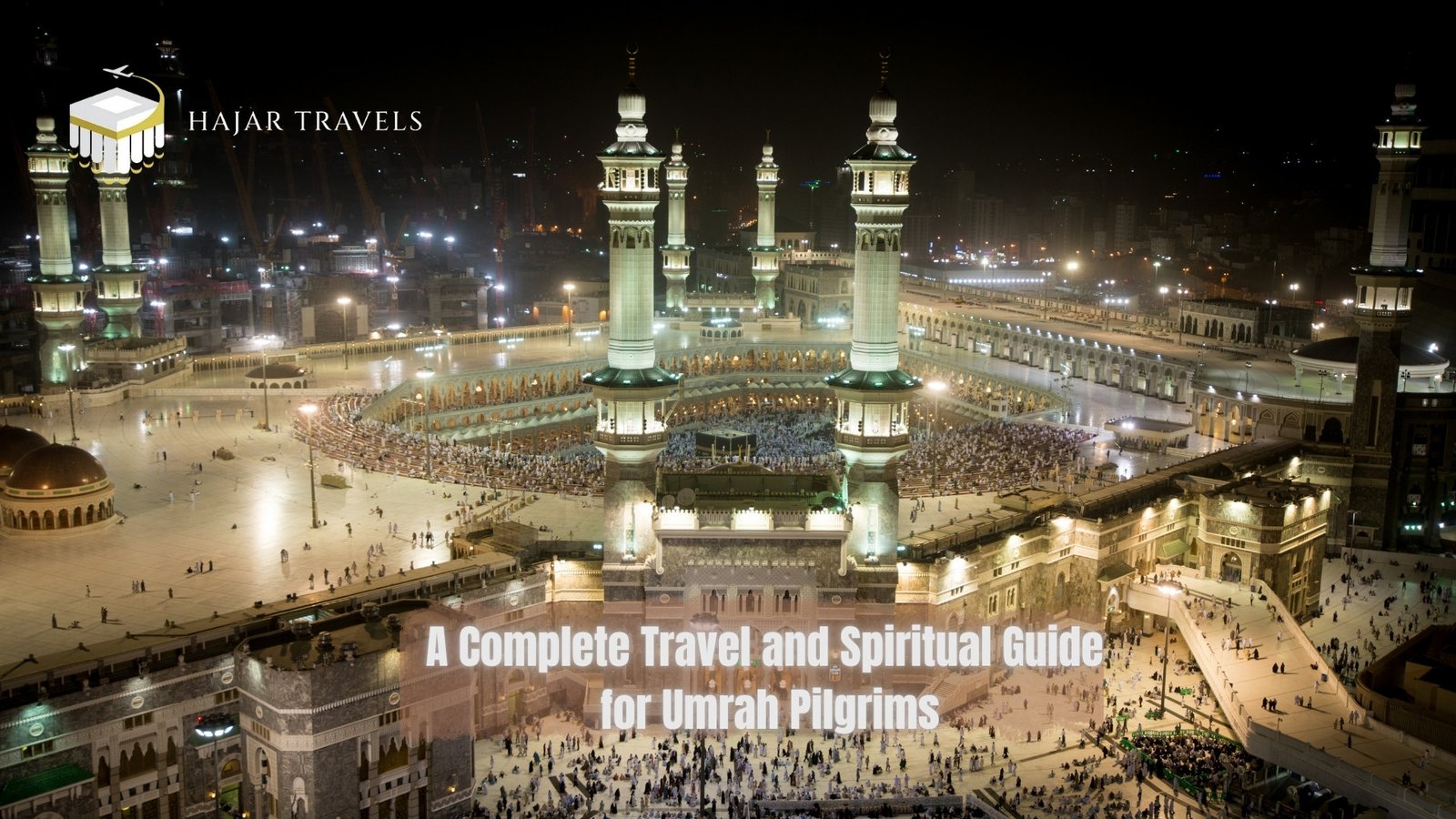 A Complete Travel and Spiritual Guide for Umrah Pilgrims